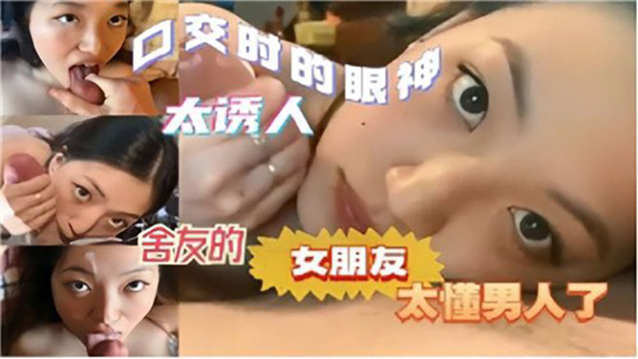 口交时的眼神太诱人，舍友的女朋友太懂男人了